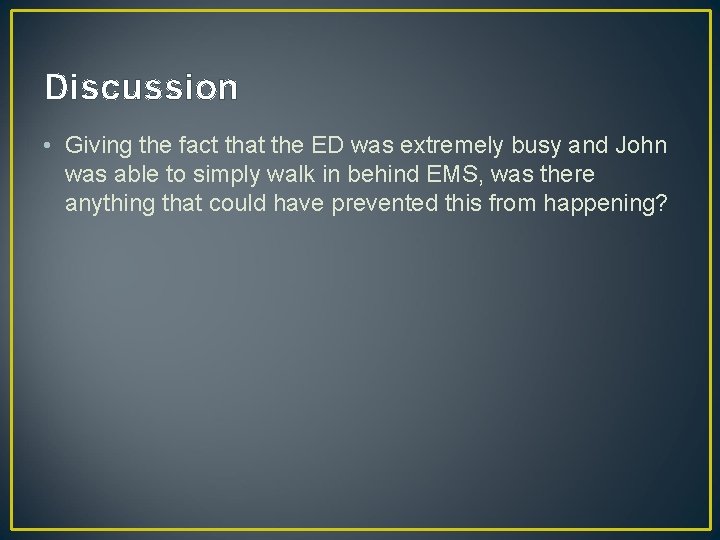 Discussion • Giving the fact that the ED was extremely busy and John was