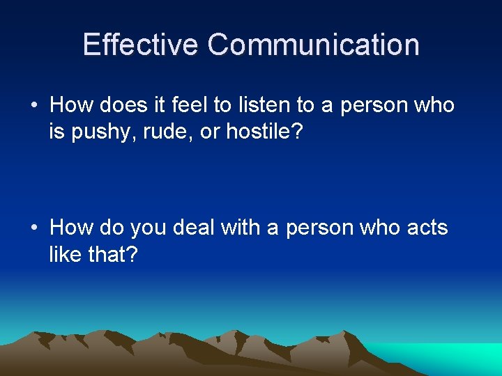 Effective Communication • How does it feel to listen to a person who is