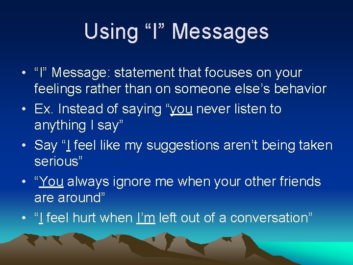 Using “I” Messages • “I” Message: statement that focuses on your feelings rather than
