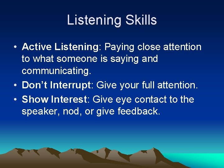 Listening Skills • Active Listening: Paying close attention to what someone is saying and