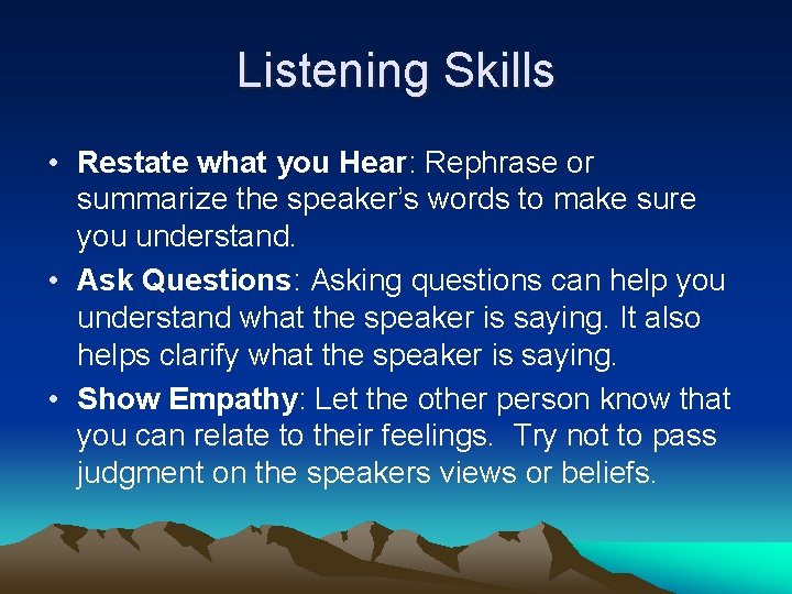Listening Skills • Restate what you Hear: Rephrase or summarize the speaker’s words to