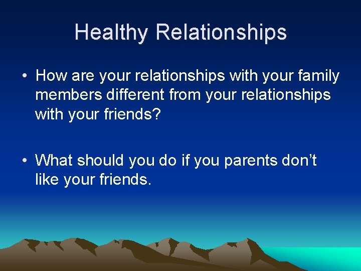 Healthy Relationships • How are your relationships with your family members different from your