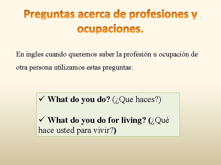 En ingles cuando queremos saber la profesión u ocupación de otra persona utilizamos estas