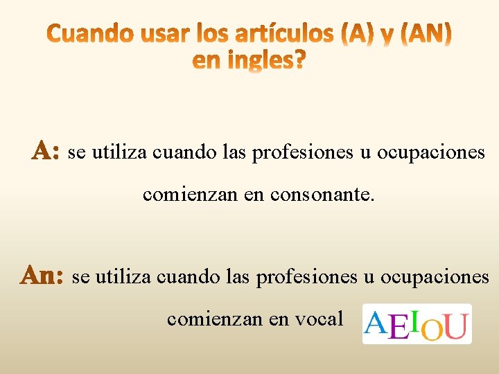 A: se utiliza cuando las profesiones u ocupaciones comienzan en consonante. An: se utiliza