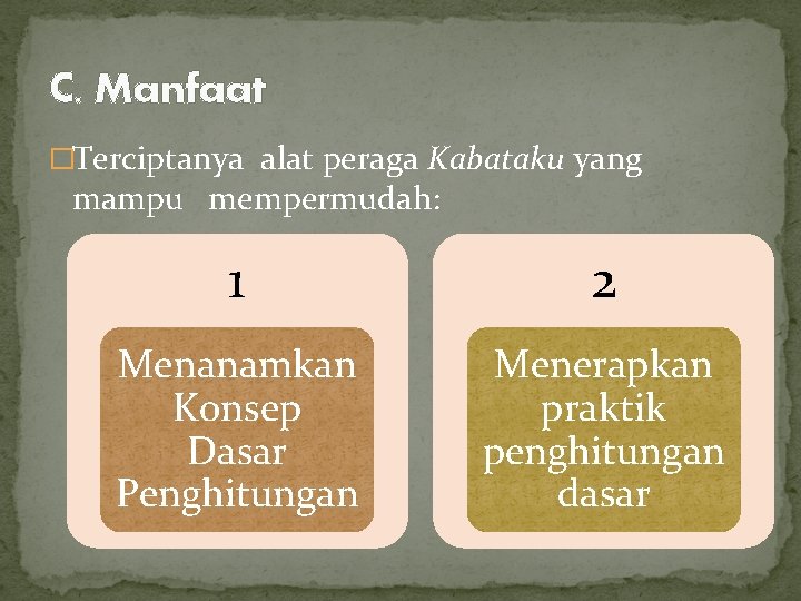 C. Manfaat �Terciptanya alat peraga Kabataku yang mampu mempermudah: 1 2 Menanamkan Konsep Dasar