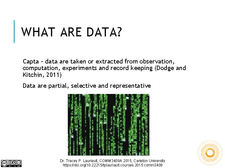 WHAT ARE DATA? Capta – data are taken or extracted from observation, computation, experiments