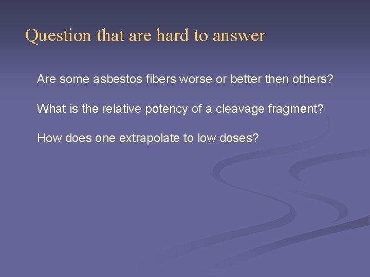 Question that are hard to answer Are some asbestos fibers worse or better then
