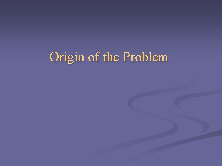 Origin of the Problem 