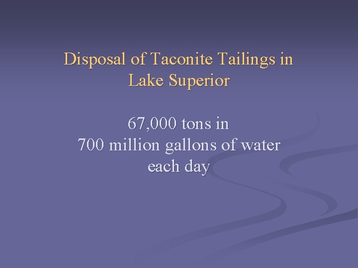 Disposal of Taconite Tailings in Lake Superior 67, 000 tons in 700 million gallons