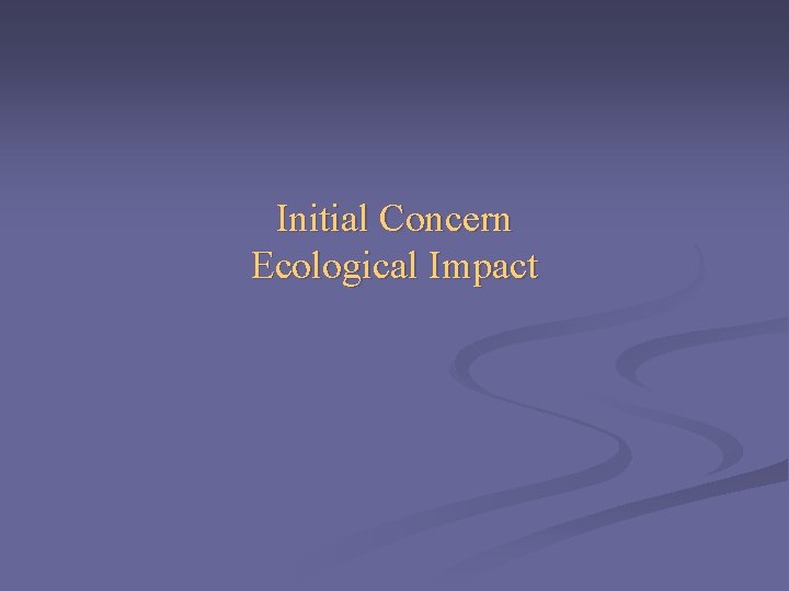 Initial Concern Ecological Impact 