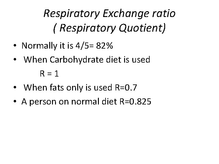 Respiratory Exchange ratio ( Respiratory Quotient) • Normally it is 4/5= 82% • When