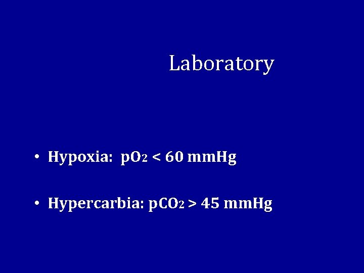  Laboratory • Hypoxia: p. O 2 < 60 mm. Hg • Hypercarbia: p.