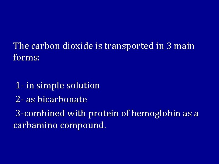 The carbon dioxide is transported in 3 main forms: 1 - in simple solution