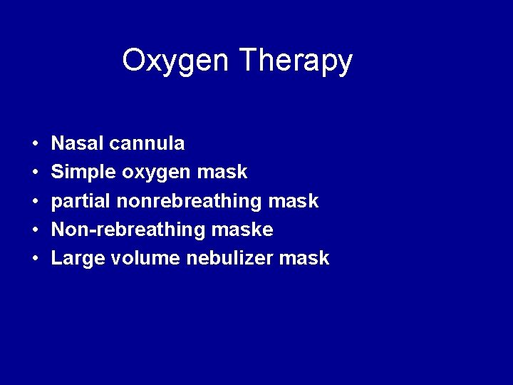 Oxygen Therapy • • • Nasal cannula Simple oxygen mask partial nonrebreathing mask Non-rebreathing