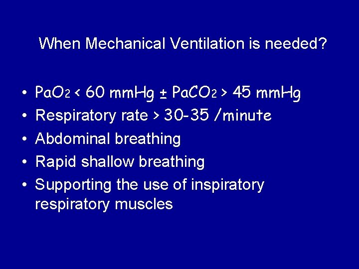 When Mechanical Ventilation is needed? • • • Pa. O 2 < 60 mm.