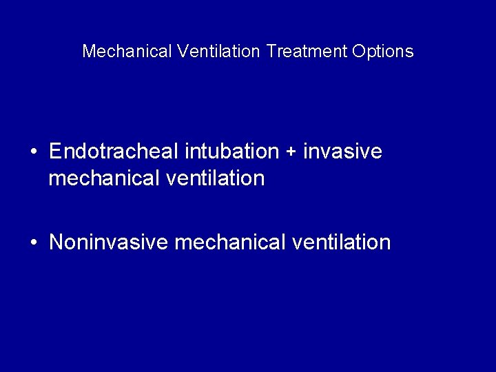 Mechanical Ventilation Treatment Options • Endotracheal intubation + invasive mechanical ventilation • Noninvasive mechanical