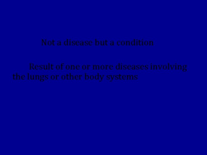  Not a disease but a condition Result of one or more diseases involving