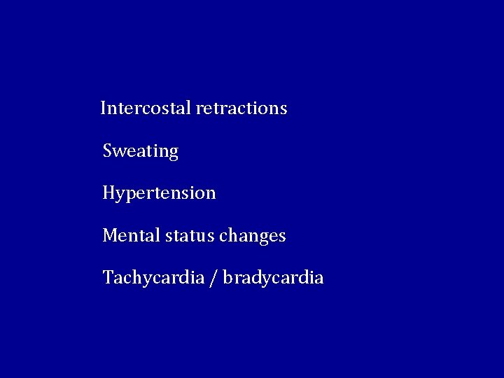  Intercostal retractions Sweating Hypertension Mental status changes Tachycardia / bradycardia 