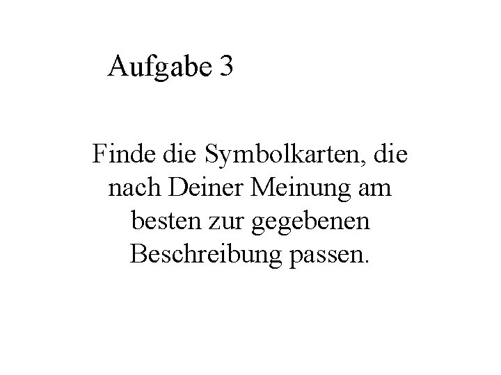 Aufgabe 3 Finde die Symbolkarten, die nach Deiner Meinung am besten zur gegebenen Beschreibung