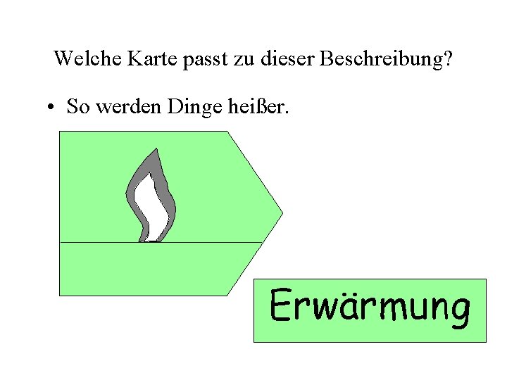 Welche Karte passt zu dieser Beschreibung? • So werden Dinge heißer. Erwärmung 