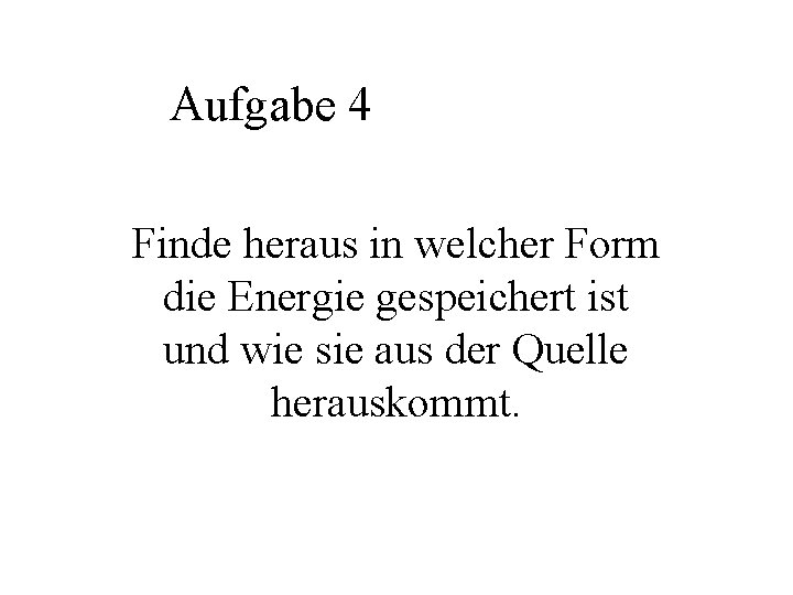 Aufgabe 4 Finde heraus in welcher Form die Energie gespeichert ist und wie sie