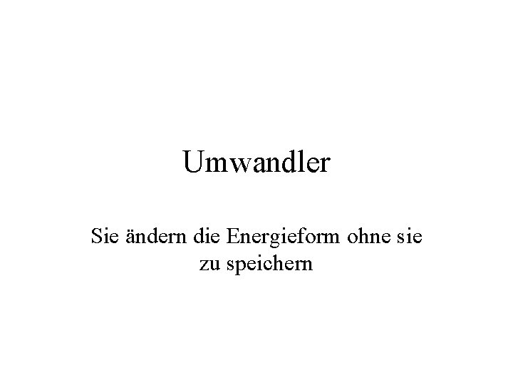 Umwandler Sie ändern die Energieform ohne sie zu speichern 