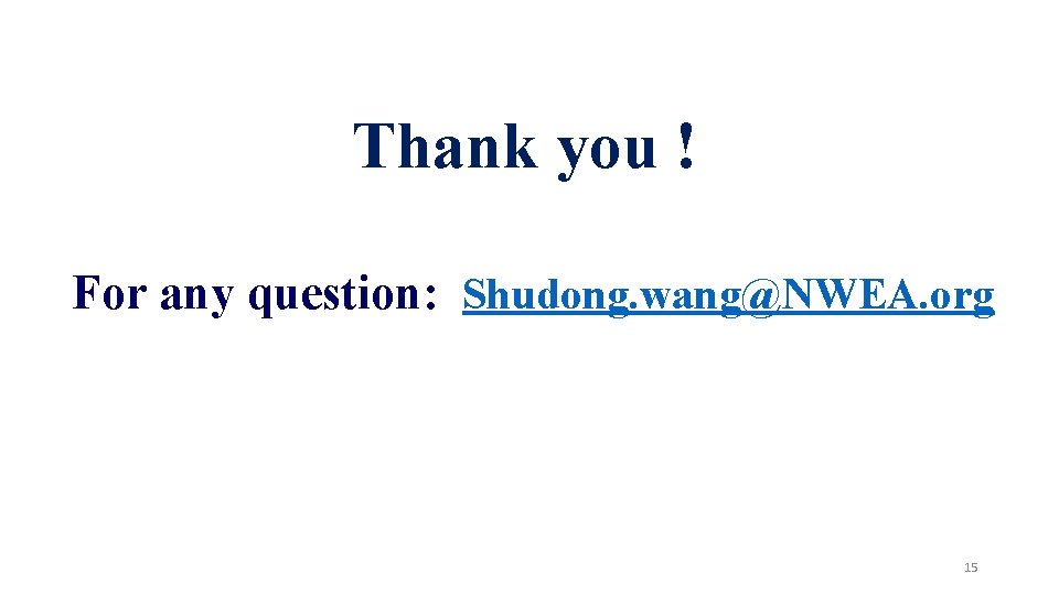 Thank you ! For any question: Shudong. wang@NWEA. org 15 