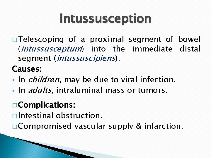 Intussusception � Telescoping of a proximal segment of bowel (intussusceptum) into the immediate distal