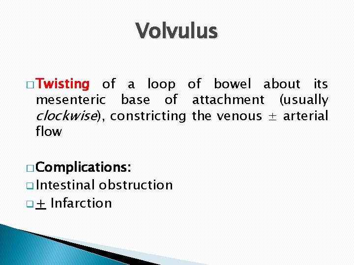 Volvulus � Twisting of a loop of bowel about its mesenteric base of attachment