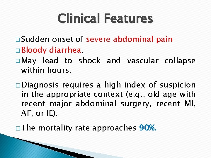 Clinical Features q Sudden onset of severe abdominal pain q Bloody diarrhea. q May