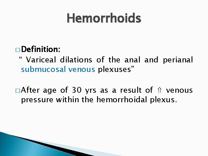 Hemorrhoids � Definition: “ Variceal dilations of the anal and perianal submucosal venous plexuses”