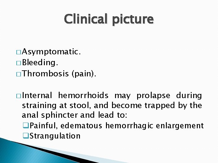 Clinical picture � Asymptomatic. � Bleeding. � Thrombosis � Internal (pain). hemorrhoids may prolapse