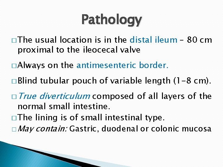 Pathology � The usual location is in the distal ileum – 80 cm proximal