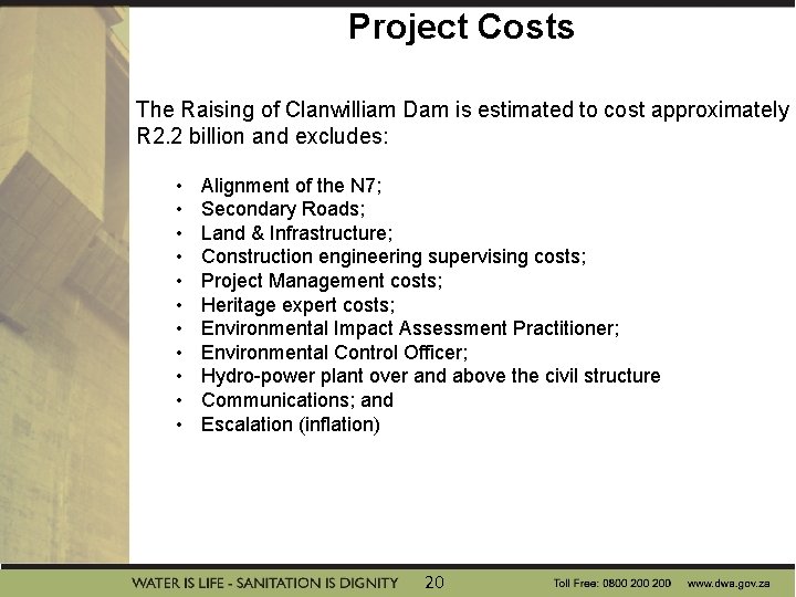 Project Costs The Raising of Clanwilliam Dam is estimated to cost approximately R 2.