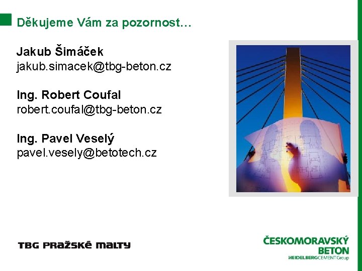 Děkujeme Vám za pozornost… Jakub Šimáček jakub. simacek@tbg-beton. cz Ing. Robert Coufal robert. coufal@tbg-beton.