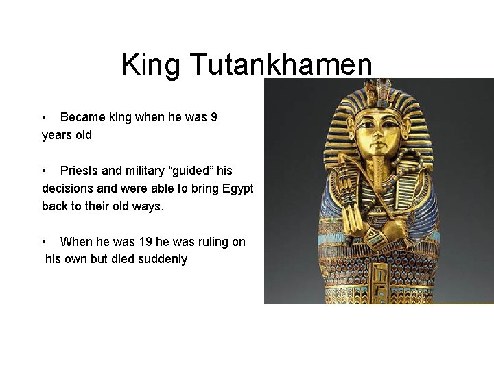 King Tutankhamen • Became king when he was 9 years old • Priests and