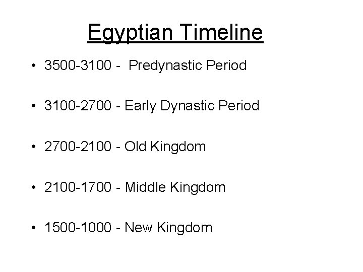 Egyptian Timeline • 3500 -3100 - Predynastic Period • 3100 -2700 - Early Dynastic