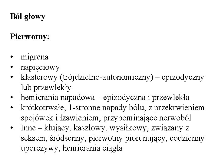 Ból głowy Pierwotny: • migrena • napięciowy • klasterowy (trójdzielno-autonomiczny) – epizodyczny lub przewlekły