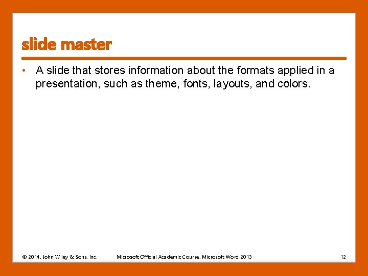 slide master • A slide that stores information about the formats applied in a