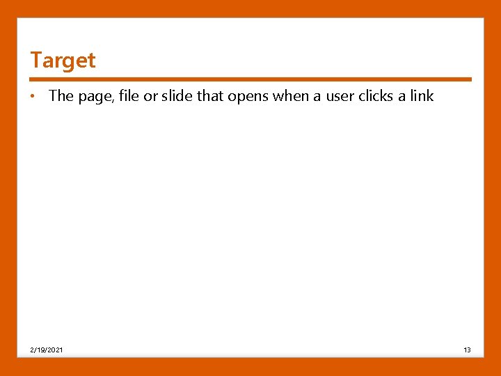 Target • The page, file or slide that opens when a user clicks a