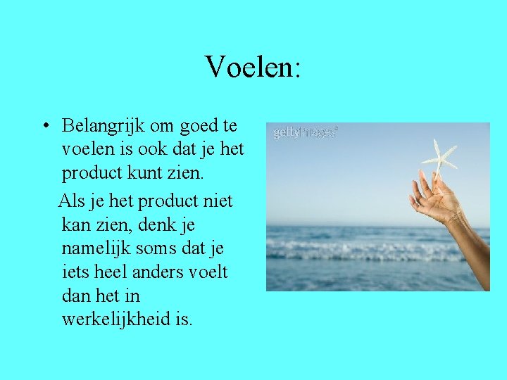 Voelen: • Belangrijk om goed te voelen is ook dat je het product kunt