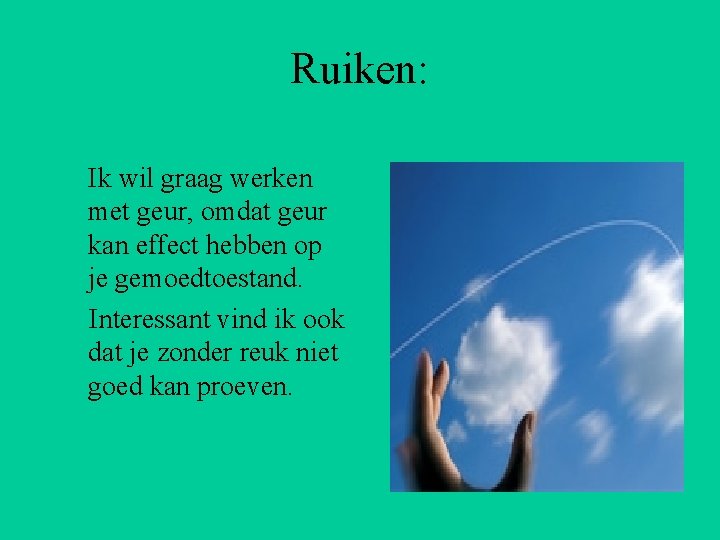 Ruiken: Ik wil graag werken met geur, omdat geur kan effect hebben op je