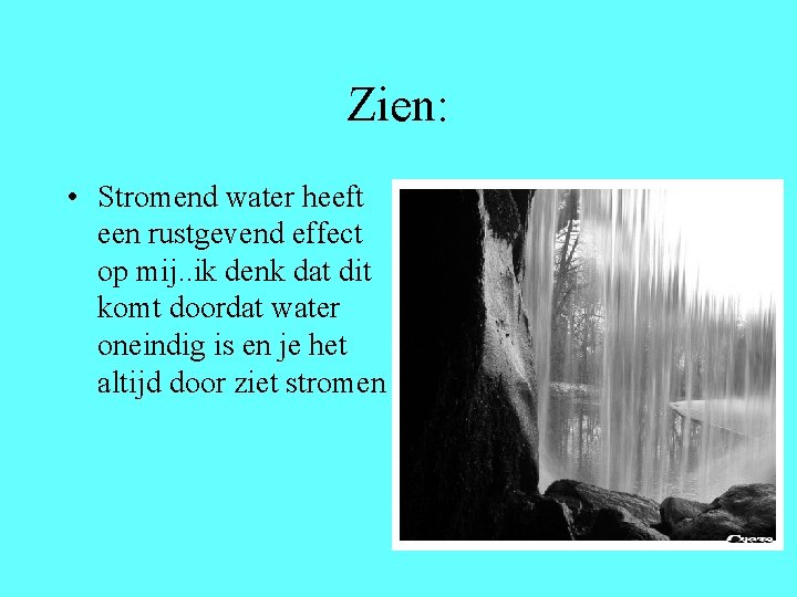 Zien: • Stromend water heeft een rustgevend effect op mij. . ik denk dat