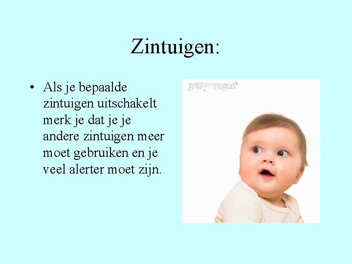 Zintuigen: • Als je bepaalde zintuigen uitschakelt merk je dat je je andere zintuigen