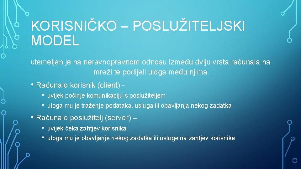 KORISNIČKO – POSLUŽITELJSKI MODEL utemeljen je na neravnopravnom odnosu između dviju vrsta računala na