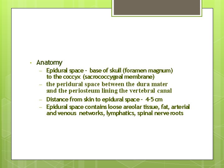  • Anatomy – Epidural space – base of skull (foramen magnum) to the