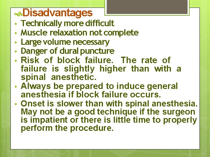  Disadvantages • Technically more difficult • Muscle relaxation not complete • Large volume