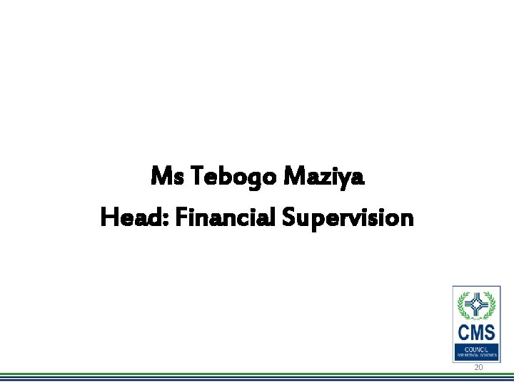 Ms Tebogo Maziya Head: Financial Supervision 20 