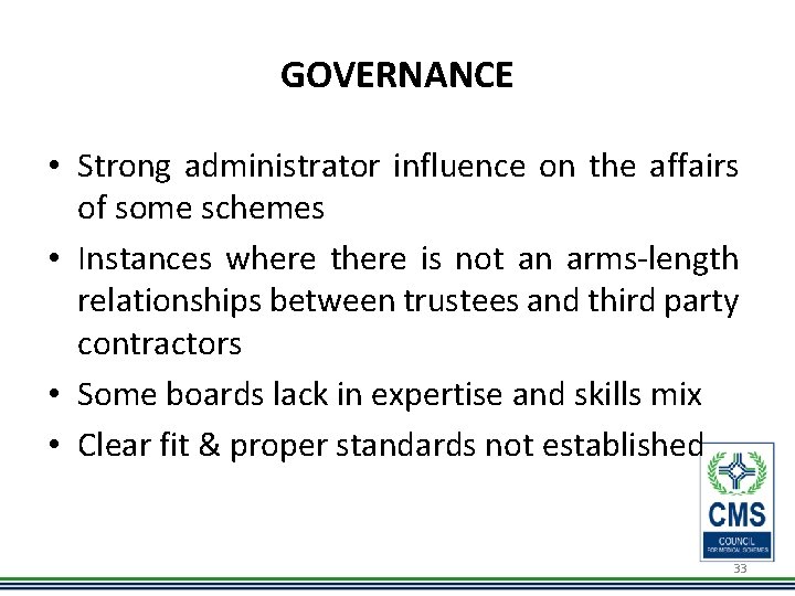GOVERNANCE • Strong administrator influence on the affairs of some schemes • Instances where