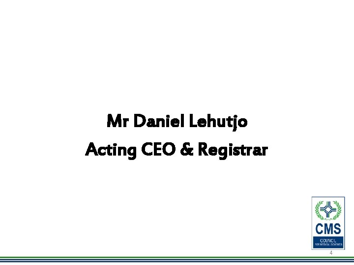 Mr Daniel Lehutjo Acting CEO & Registrar 4 